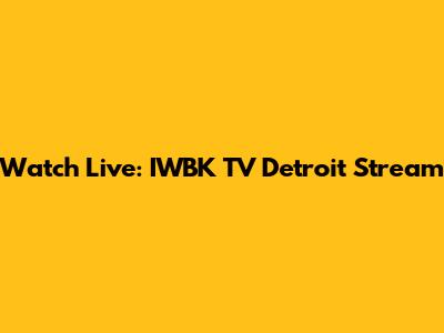 Watch Live: IWBK TV Detroit Stream