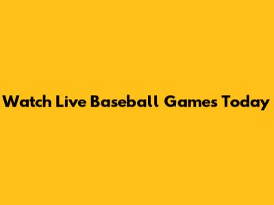 Watch Live Baseball Games Today