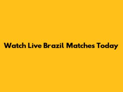 Watch Live Brazil Matches Today