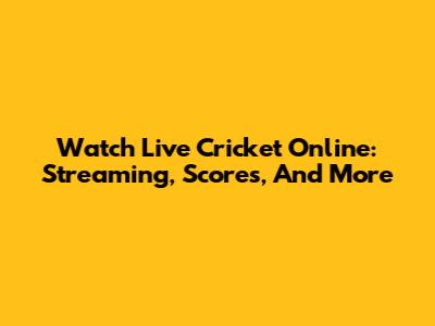 Watch Live Cricket Online: Streaming, Scores, And More