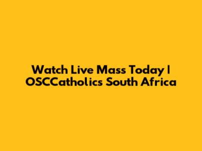 Watch Live Mass Today | OSCCatholics South Africa