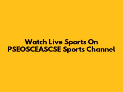 Watch Live Sports On PSEOSCEASCSE Sports Channel