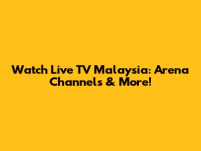 Watch Live TV Malaysia: Arena Channels & More!