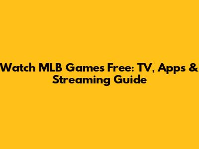 Watch MLB Games Free: TV, Apps & Streaming Guide