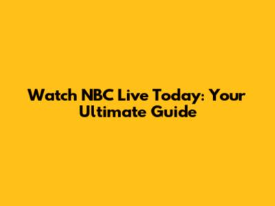 Watch NBC Live Today: Your Ultimate Guide