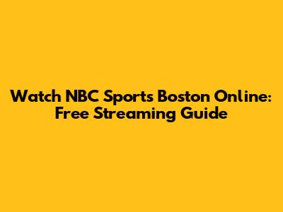Watch NBC Sports Boston Online: Free Streaming Guide