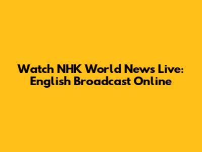 Watch NHK World News Live: English Broadcast Online
