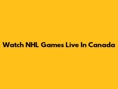 Watch NHL Games Live In Canada