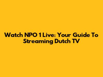 Watch NPO 1 Live: Your Guide To Streaming Dutch TV