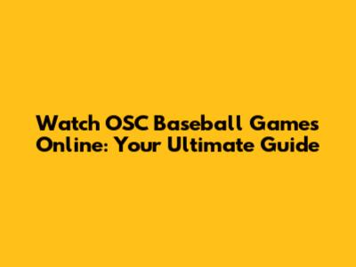 Watch OSC Baseball Games Online: Your Ultimate Guide