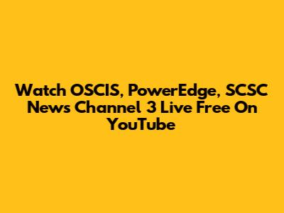 Watch OSCIS, PowerEdge, SCSC News Channel 3 Live Free On YouTube