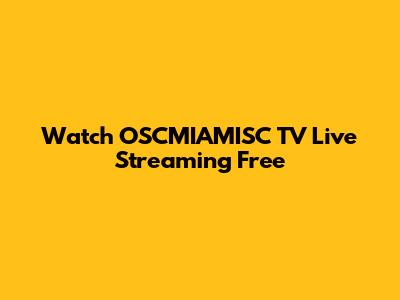 Watch OSCMIAMISC TV Live Streaming Free