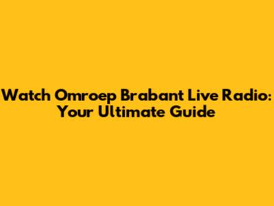 Watch Omroep Brabant Live Radio: Your Ultimate Guide