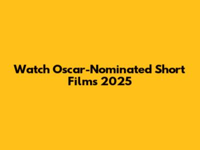 Watch Oscar-Nominated Short Films 2025