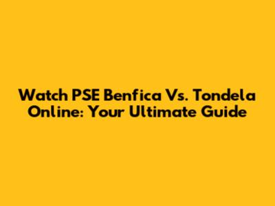 Watch PSE Benfica Vs. Tondela Online: Your Ultimate Guide