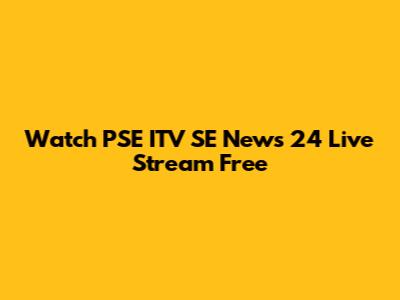 Watch PSE ITV SE News 24 Live Stream Free