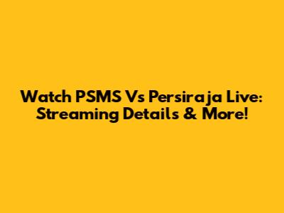 Watch PSMS Vs Persiraja Live: Streaming Details & More!