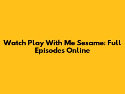 Watch Play With Me Sesame: Full Episodes Online