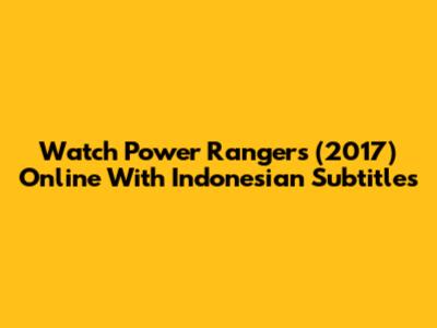 Watch Power Rangers (2017) Online With Indonesian Subtitles