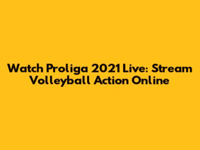 Watch Proliga 2021 Live: Stream Volleyball Action Online