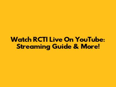 Watch RCTI Live On YouTube: Streaming Guide & More!