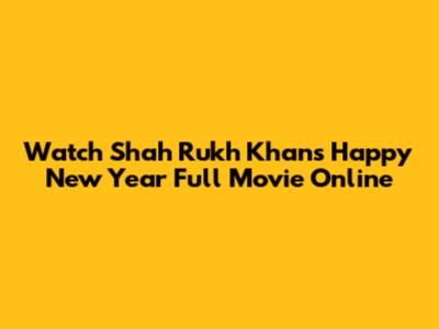 Watch Shah Rukh Khan's Happy New Year Full Movie Online