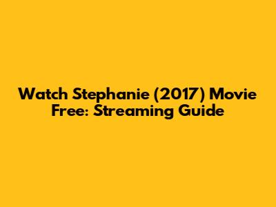 Watch Stephanie (2017) Movie Free: Streaming Guide