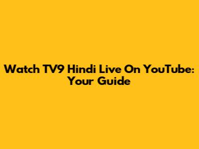 Watch TV9 Hindi Live On YouTube: Your Guide