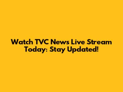Watch TVC News Live Stream Today: Stay Updated!