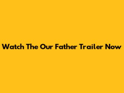 Watch The 'Our Father' Trailer Now