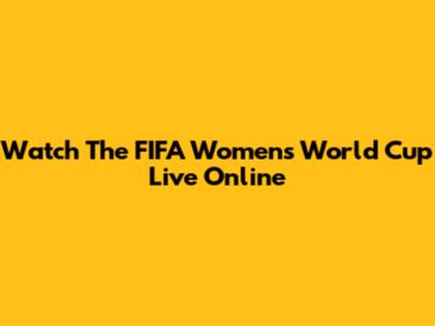 Watch The FIFA Women's World Cup Live Online