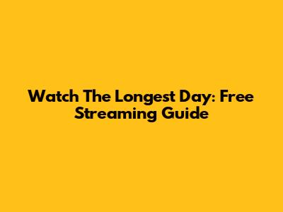 Watch The Longest Day: Free Streaming Guide