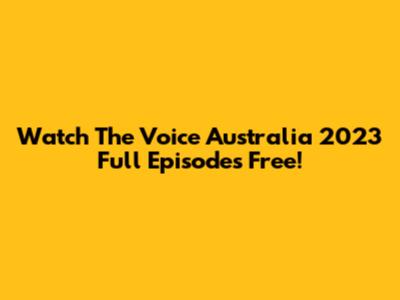 Watch The Voice Australia 2023 Full Episodes Free!