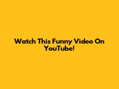 Watch This Funny Video On YouTube!