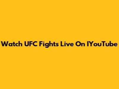 Watch UFC Fights Live On IYouTube