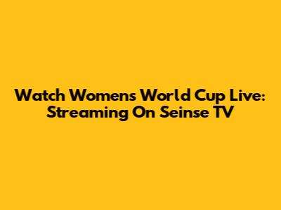 Watch Women's World Cup Live: Streaming On Seinse TV