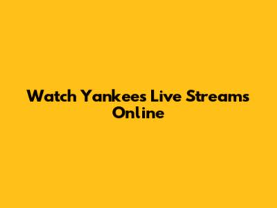 Watch Yankees Live Streams Online