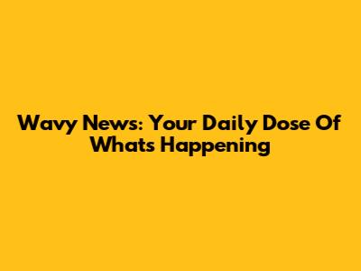 Wavy News: Your Daily Dose Of What's Happening