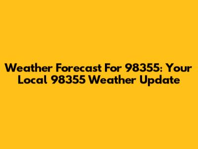 Weather Forecast For 98355: Your Local 98355 Weather Update