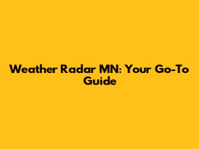 Weather Radar MN: Your Go-To Guide