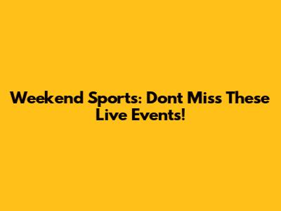 Weekend Sports: Don't Miss These Live Events!