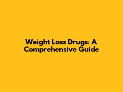 Weight Loss Drugs: A Comprehensive Guide