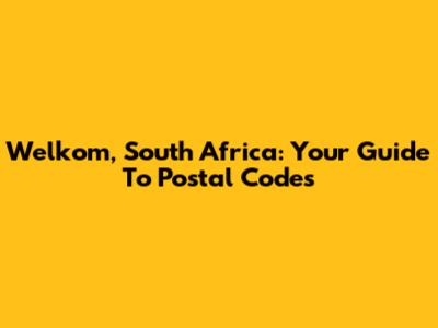 Welkom, South Africa: Your Guide To Postal Codes