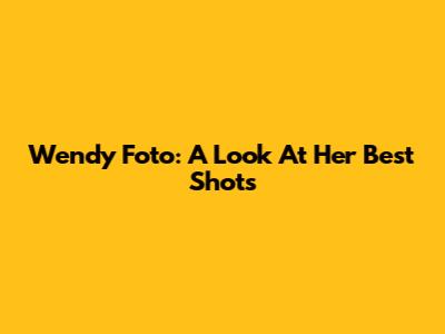 Wendy Foto: A Look At Her Best Shots