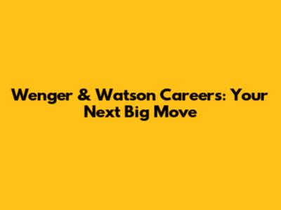 Wenger & Watson Careers: Your Next Big Move