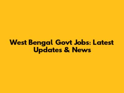 West Bengal Govt Jobs: Latest Updates & News