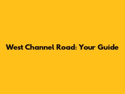 West Channel Road: Your Guide