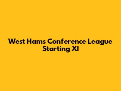 West Ham's Conference League Starting XI