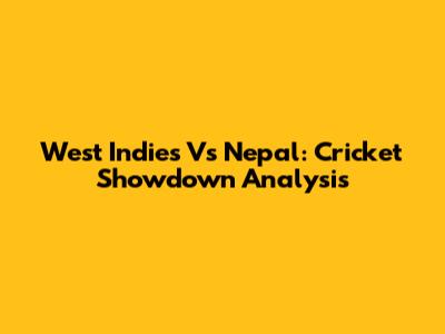 West Indies Vs Nepal: Cricket Showdown Analysis