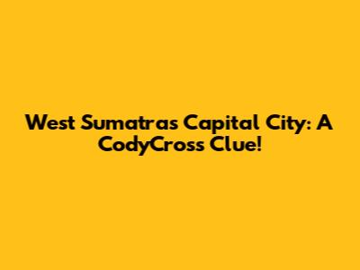 West Sumatra's Capital City: A CodyCross Clue!